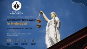 Anticipatory Bail Lawyer in Hyderabad: How to Avoid Arrest in a False Case